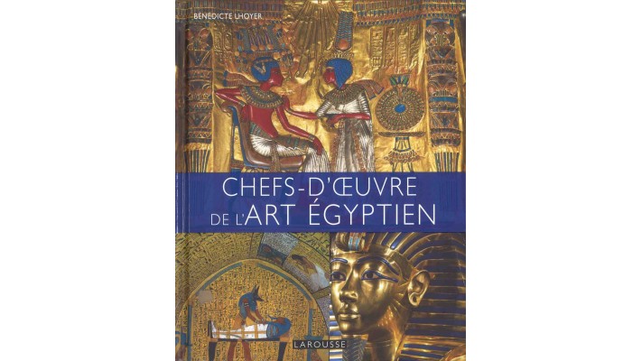 CHEFS-D'OEUVRE DE L'ART ÉGYPTIEN - BÉNÉDICTE LHOYER 